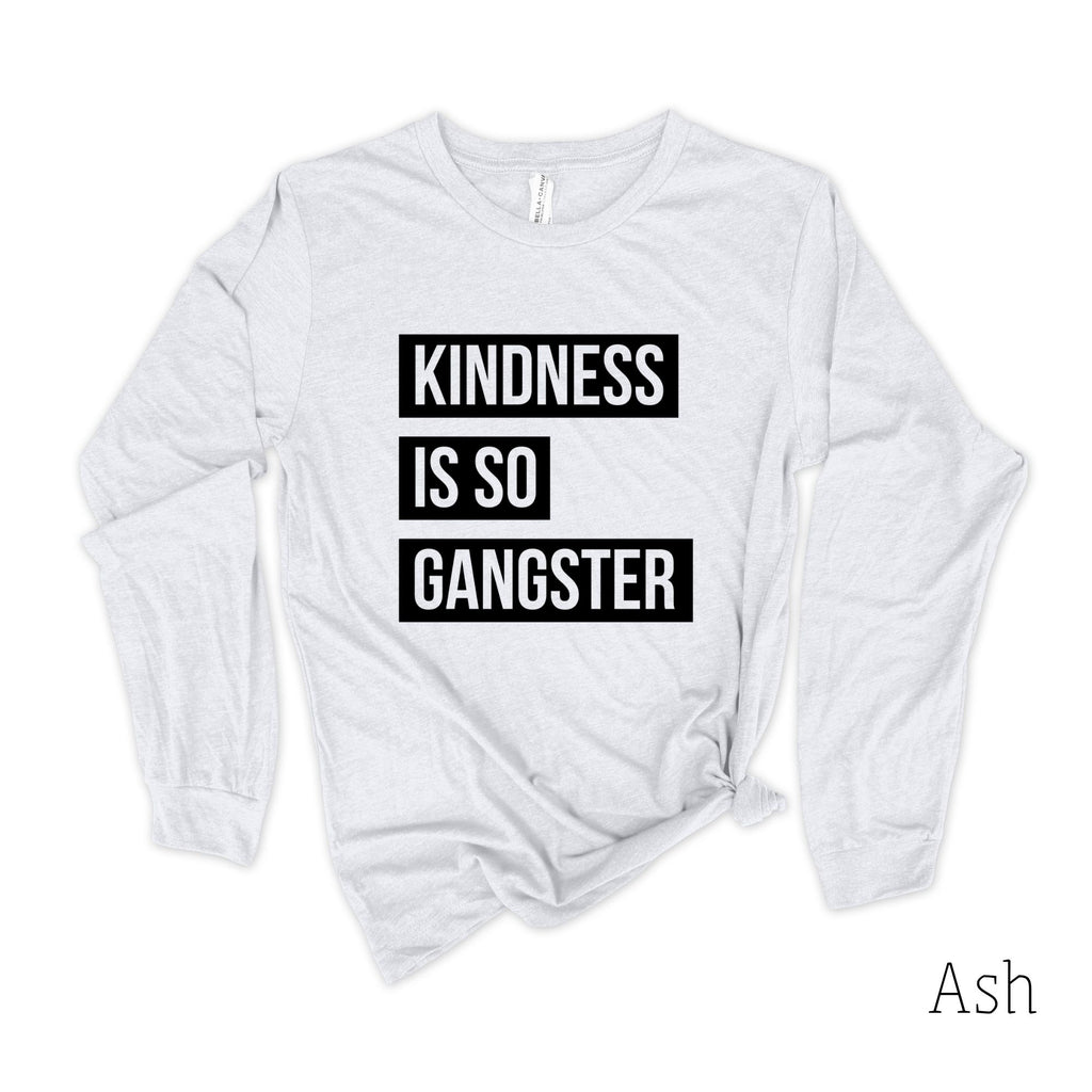 Kindness Is So Gangster Long Sleeve 22T-Long Sleeves-208 Tees- 208 Tees, A Women's, Men's and Kids Online Graphic Tee Boutique, Located in Spirit Lake, Idaho